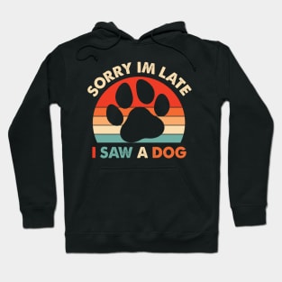 Funny Dog Lovers Sorry Im Late I Saw A Dog Gifts Hoodie